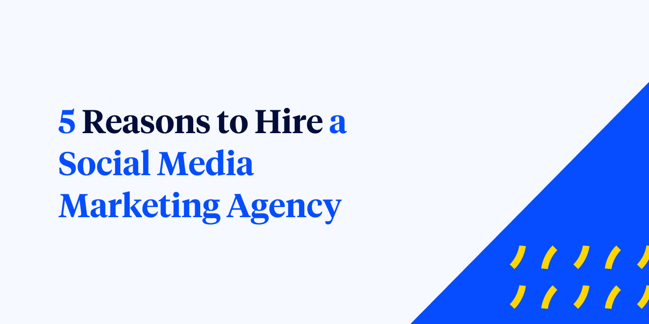 5 Reasons to Hire A Social Media Marketing Agency