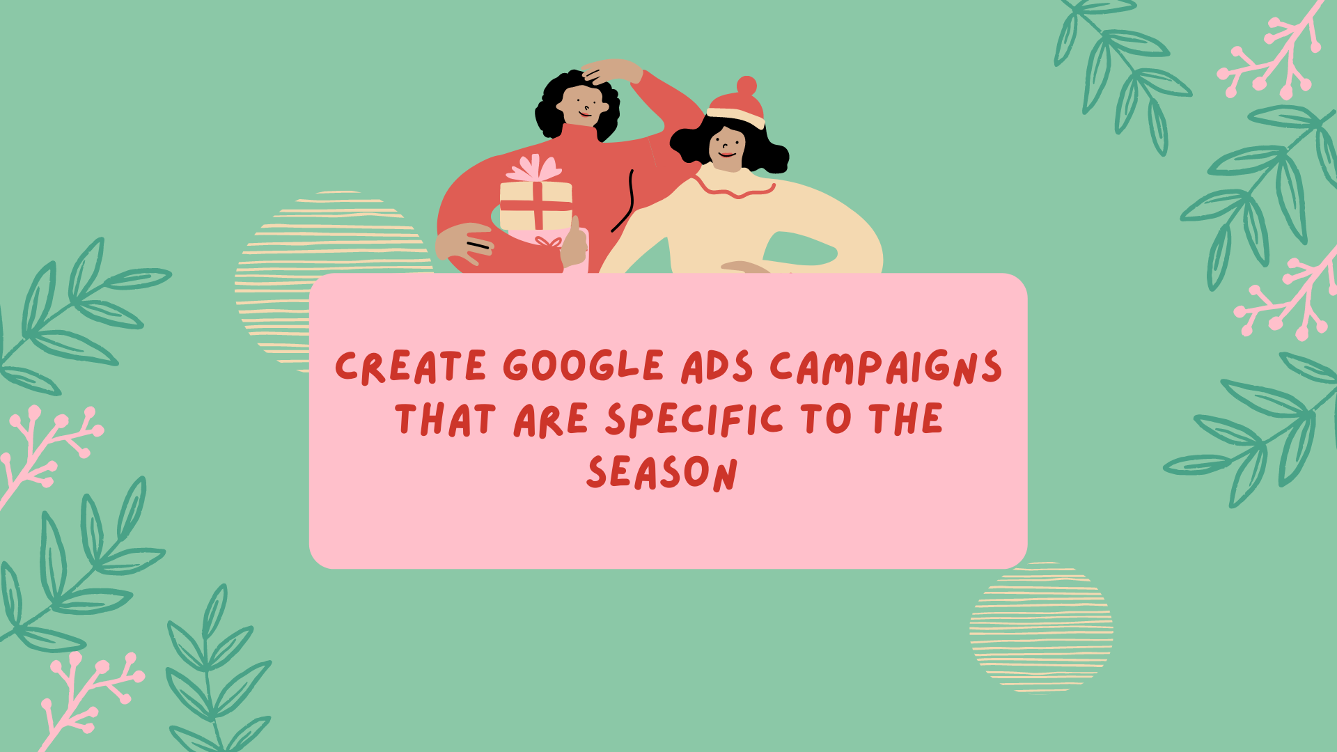 Create Google Ads campaigns that are specific to the season