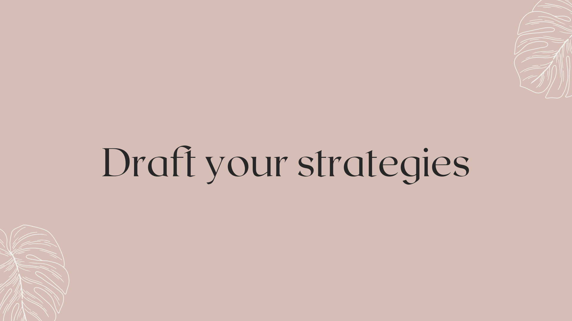 Draft your strategies